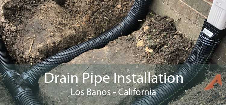 Drain Pipe Installation Los Banos - California