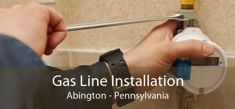 Gas Line Installation Abington - Pennsylvania