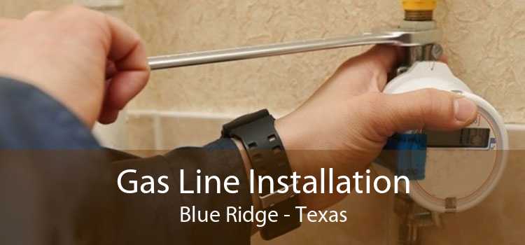 Gas Line Installation Blue Ridge - Texas