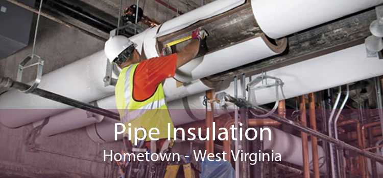 Pipe Insulation Hometown - West Virginia