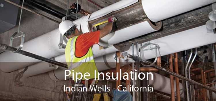 Pipe Insulation Indian Wells - California