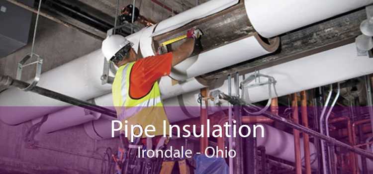 Pipe Insulation Irondale - Ohio
