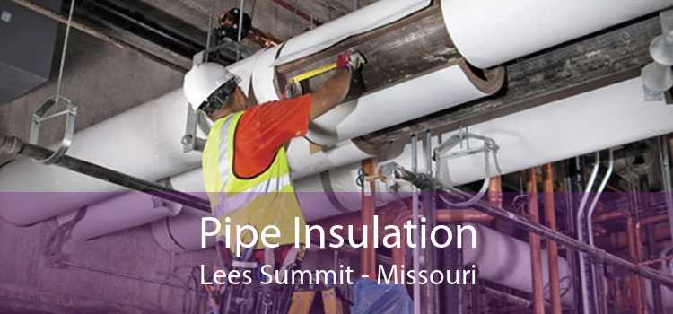 Pipe Insulation Lees Summit - Missouri