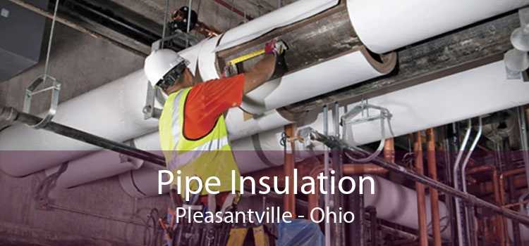 Pipe Insulation Pleasantville - Ohio