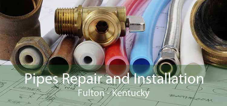 Pipes Repair and Installation Fulton - Kentucky