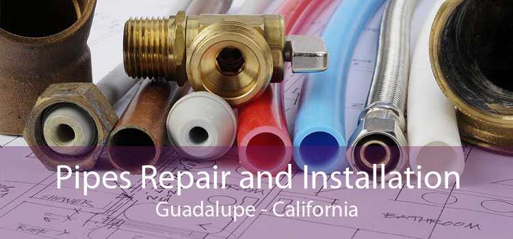 Pipes Repair and Installation Guadalupe - California