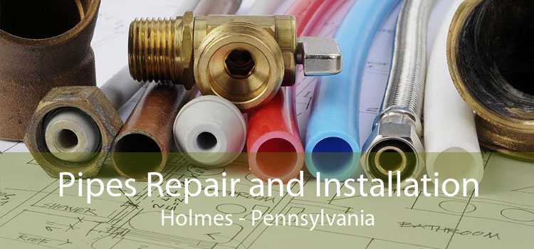 Pipes Repair and Installation Holmes - Pennsylvania