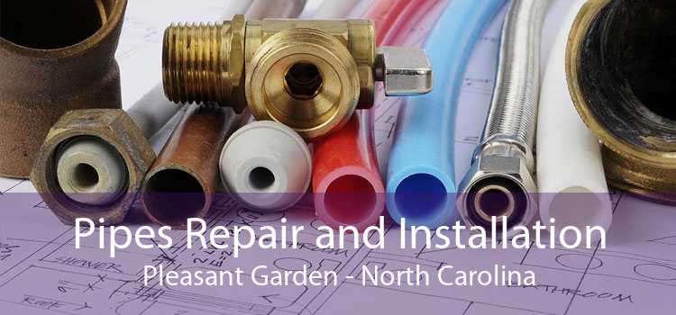 Pipes Repair and Installation Pleasant Garden - North Carolina