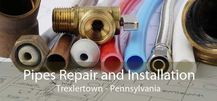 Pipes Repair and Installation Trexlertown - Pennsylvania