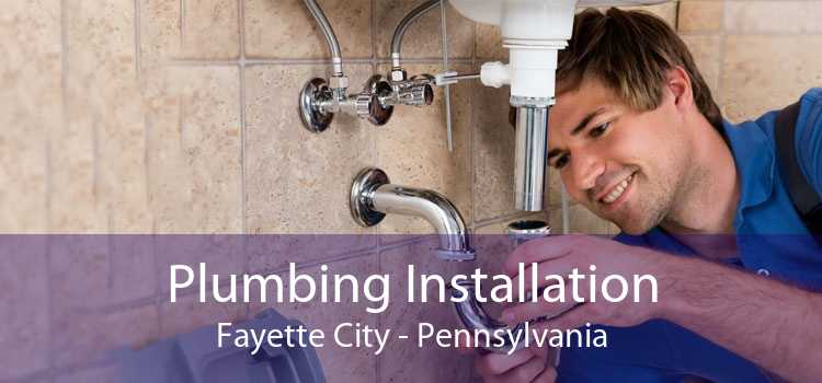 Plumbing Installation Fayette City - Pennsylvania