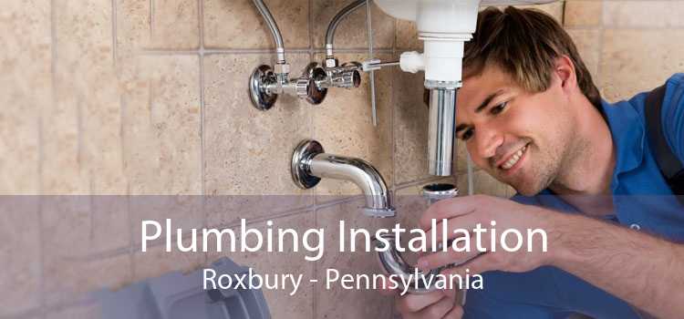 Plumbing Installation Roxbury - Pennsylvania