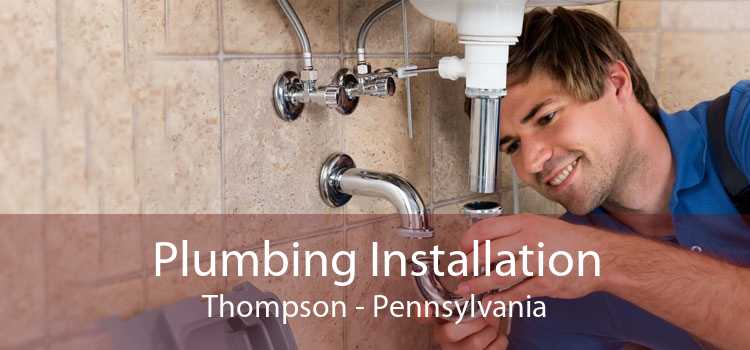 Plumbing Installation Thompson - Pennsylvania