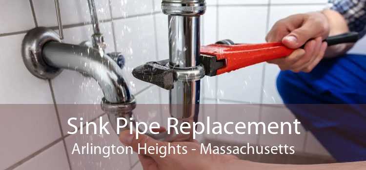 Sink Pipe Replacement Arlington Heights - Massachusetts
