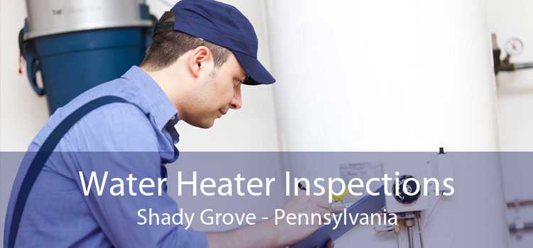 Water Heater Inspections Shady Grove - Pennsylvania