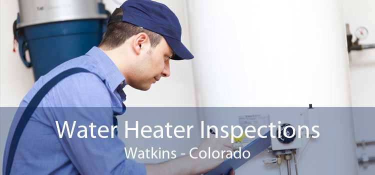 Water Heater Inspections Watkins - Colorado