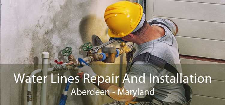 Water Lines Repair And Installation Aberdeen - Maryland