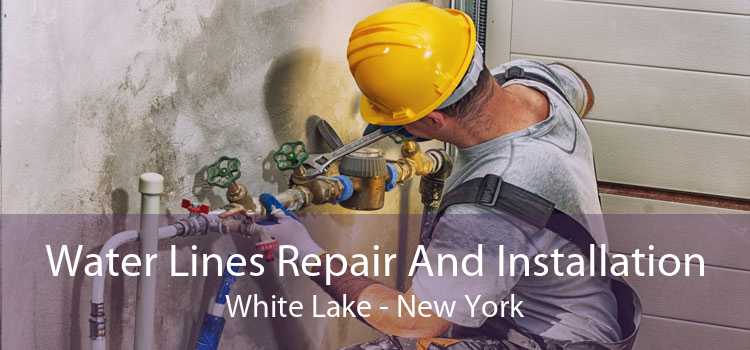 Water Lines Repair And Installation White Lake - New York